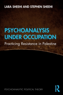 Psychoanalysis Under Occupation : Practicing Resistance in Palestine