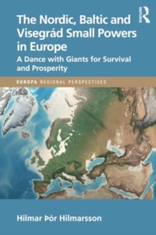 The Nordic, Baltic and Visegrad Small Powers in Europe : A Dance with Giants for Survival and Prosperity