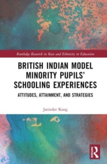 British Indian Model Minority Pupils’ Schooling Experiences : Attitudes, Attainment, and Strategies