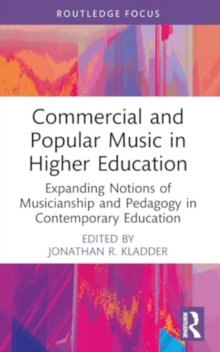 Commercial and Popular Music in Higher Education : Expanding Notions of Musicianship and Pedagogy in Contemporary Education