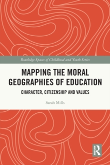 Mapping the Moral Geographies of Education : Character, Citizenship and Values