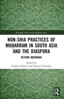 Non-Shia Practices of Muharram in South Asia and the Diaspora : Beyond Mourning