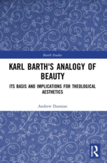 Karl Barth's Analogy of Beauty : Its Basis and Implications for Theological Aesthetics