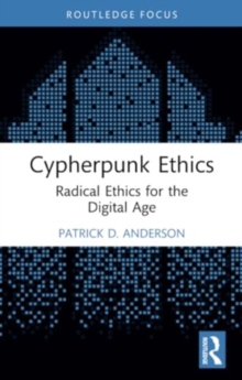 Cypherpunk Ethics : Radical Ethics for the Digital Age