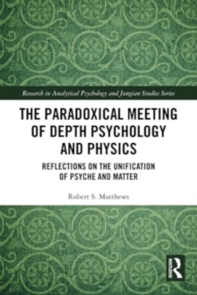 The Paradoxical Meeting of Depth Psychology and Physics : Reflections on the Unification of Psyche and Matter