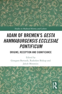 Adam of Bremen’s Gesta Hammaburgensis Ecclesiae Pontificum : Origins, Reception and Significance