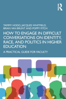 How to Engage in Difficult Conversations on Identity, Race, and Politics in Higher Education : A Practical Guide for Faculty