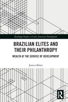 Brazilian Elites and their Philanthropy : Wealth at the Service of Development