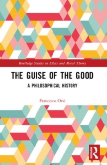 The Guise of the Good : A Philosophical History