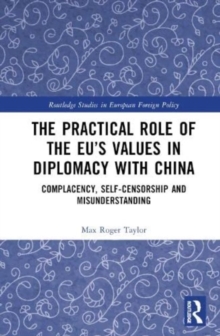 The Practical Role of The EU’s Values in Diplomacy with China : Complacency, Self-Censorship and Misunderstanding