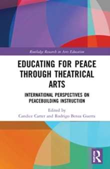 Educating for Peace through Theatrical Arts : International Perspectives on Peacebuilding Instruction