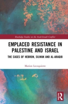 Emplaced Resistance in Palestine and Israel : The Cases of Hebron, Silwan and al-Araqib