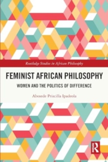 Feminist African Philosophy : Women and the Politics of Difference