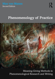 Phenomenology of Practice : Meaning-Giving Methods in Phenomenological Research and Writing
