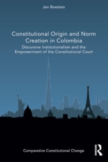 Constitutional Origin and Norm Creation in Colombia : Discursive Institutionalism and the Empowerment of the Constitutional Court