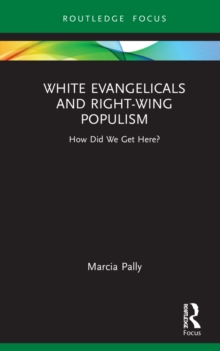 White Evangelicals and Right-Wing Populism : How Did We Get Here?