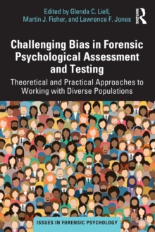 Challenging Bias in Forensic Psychological Assessment and Testing : Theoretical and Practical Approaches to Working with Diverse Populations