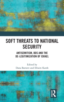 Soft Threats to National Security : Antisemitism, BDS and the De-legitimization of Israel