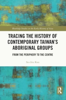 Tracing the History of Contemporary Taiwan’s Aboriginal Groups : From the Periphery to the Centre