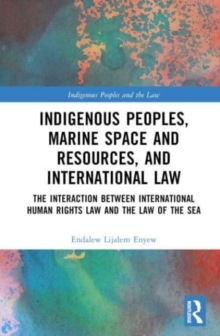 Indigenous Peoples, Marine Space and Resources, and International Law : The Interaction Between International Human Rights Law and the Law of the Sea