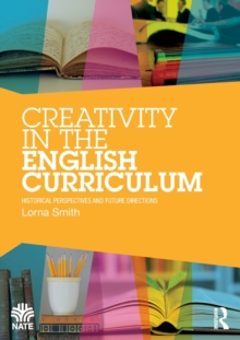 Creativity in the English Curriculum : Historical Perspectives and Future Directions