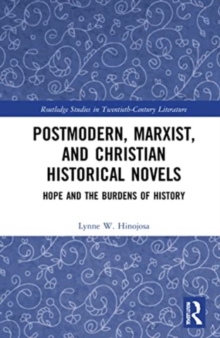Postmodern, Marxist, and Christian Historical Novels : Hope and the Burdens of History