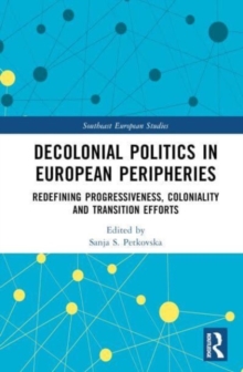 Decolonial Politics in European Peripheries : Redefining Progressiveness, Coloniality and Transition Efforts