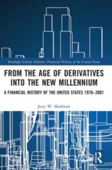 From the Age of Derivatives into the New Millennium : A Financial History of the United States 1970-2001