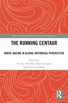 The Running Centaur : Horse-Racing in Global-Historical Perspective