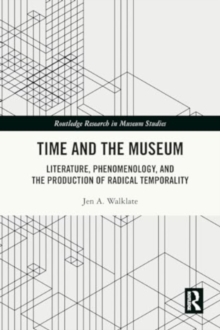 Time and the Museum : Literature, Phenomenology, and the Production of Radical Temporality