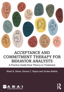Acceptance and Commitment Therapy for Behavior Analysts : A Practice Guide from Theory to Treatment