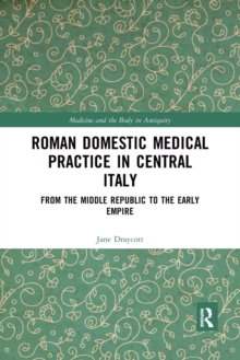 Roman Domestic Medical Practice in Central Italy : From the Middle Republic to the Early Empire