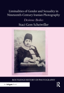 Liminalities of Gender and Sexuality in Nineteenth-Century Iranian Photography : Desirous Bodies