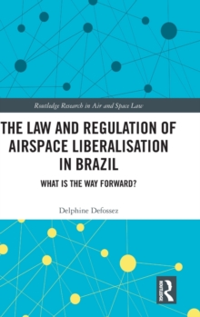 The Law and Regulation of Airspace Liberalisation in Brazil : What is the Way Forward?