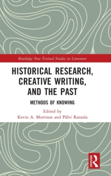 Historical Research, Creative Writing, and the Past : Methods of Knowing