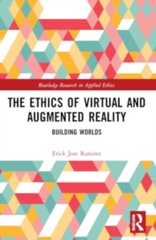 The Ethics of Virtual and Augmented Reality : Building Worlds