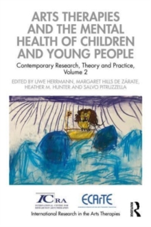 Arts Therapies and the Mental Health of Children and Young People : Contemporary Research, Theory, and Practice, Volume 2