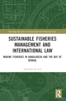 Sustainable Fisheries Management and International Law : Marine Fisheries in Bangladesh and the Bay of Bengal