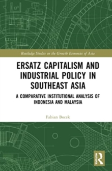 Ersatz Capitalism and Industrial Policy in Southeast Asia : A Comparative Institutional Analysis of Indonesia and Malaysia