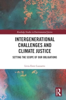 Intergenerational Challenges and Climate Justice : Setting the Scope of Our Obligations