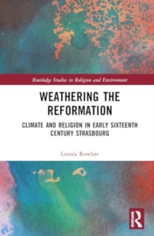 Weathering the Reformation : Climate and Religion in Early Sixteenth-Century Strasbourg