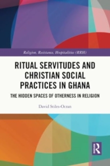 Ritual Servitudes and Christian Social Practices in Ghana : The Hidden Spaces of Otherness in Religion
