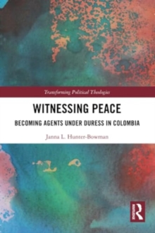 Witnessing Peace : Becoming Agents Under Duress in Colombia