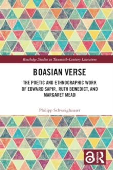 Boasian Verse : The Poetic and Ethnographic Work of Edward Sapir, Ruth Benedict, and Margaret Mead