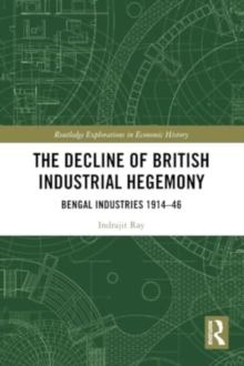 The Decline of British Industrial Hegemony : Bengal Industries 1914–46
