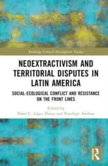 Neoextractivism and Territorial Disputes in Latin America : Social-ecological Conflict and Resistance on the Front Lines