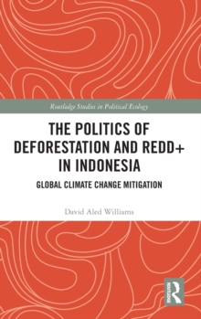 The Politics of Deforestation and REDD+ in Indonesia : Global Climate Change Mitigation