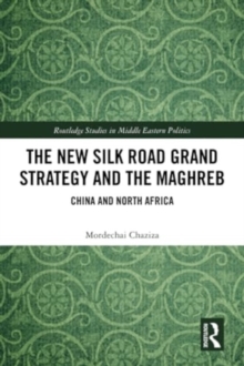 The New Silk Road Grand Strategy and the Maghreb : China and North Africa