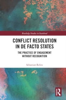 Conflict Resolution in De Facto States : The Practice of Engagement without Recognition