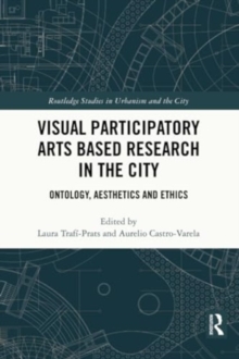 Visual Participatory Arts Based Research in the City : Ontology, Aesthetics and Ethics